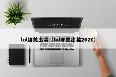 ​lol娜美出装（lol娜美出装2020）
