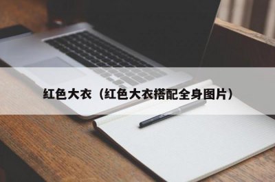 ​红色大衣（红色大衣搭配全身图片）