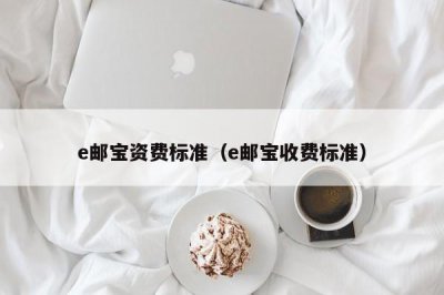 ​e邮宝资费标准（e邮宝收费标准）