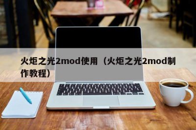 ​火炬之光2mod使用（火炬之光2mod制作教程）