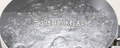 ​和二次烧开的水有什么危害 二次烧开水有危害吗