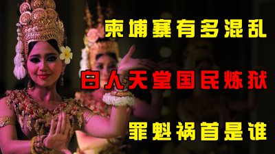 ​真实的柬埔寨有多混乱？白人天堂国民炼狱，罪魁祸首竟是美国