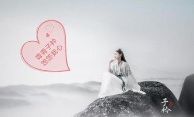 ​青青子衿悠悠我心表达了什么情感(青青子衿悠悠我心的意思是什么)