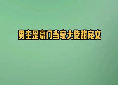 ​5本男主是豪门当家大佬甜宠文，呆萌可爱小主播vs高大威猛掌权人